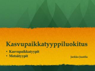 Kasvupaikkatyyppiluokitus Jarkko Juutila