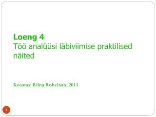 Loeng 4 Töö analüüsi läbiviimise praktilised näited Koostas: Riina Rohelaan, 2013