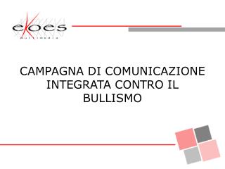 CAMPAGNA DI COMUNICAZIONE INTEGRATA CONTRO IL BULLISMO