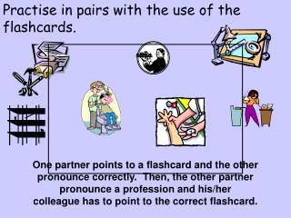 Practise in pairs with the use of the flashcards.