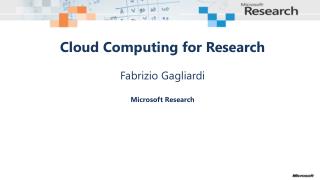 Cloud Computing for Research Fabrizio Gagliardi Microsoft Research