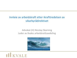 Innleie av arbeidskraft etter ikrafttredelsen av vikarbyrådirektivet Advokat (H) Nicolay Skarning