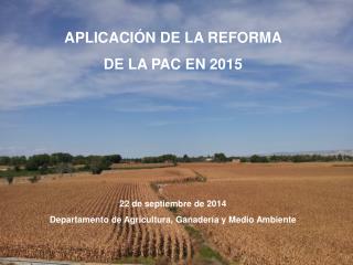 APLICACIÓN DE LA REFORMA DE LA PAC EN 2015 22 de septiembre de 2014