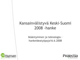 Kansainvälistyvä Keski-Suomi 2008 -hanke Ikääntyminen ja teknologia -hankeideatyöpaja16.6.2008