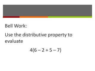 Bell Work: Use the distributive property to evaluate 	 4(6 – 2 + 5 – 7)