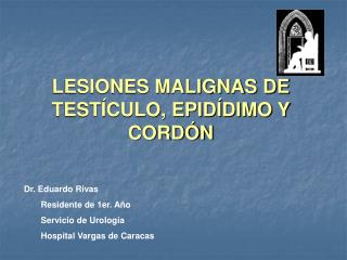 LESIONES MALIGNAS DE TESTÍCULO, EPIDÍDIMO Y CORDÓN