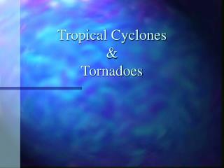 Tropical Cyclones &amp; Tornadoes