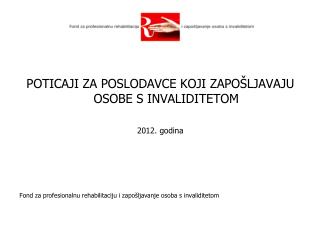 POTICAJI ZA POSLODAVCE KOJI ZAPOŠLJAVAJU OSOBE S INVALIDITETOM 2012. godina