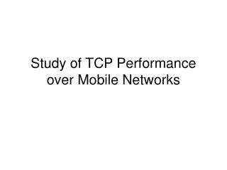 Study of TCP Performance over Mobile Networks