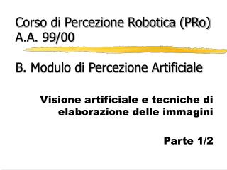 Corso di Percezione Robotica (PRo) A.A. 99/00 B. Modulo di Percezione Artificiale