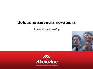 Solutions serveurs novateurs Présenté par MicroAge