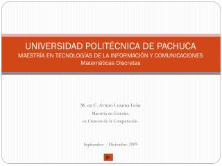 M. en C. Arturo Lezama León Maestría en Ciencias, en Ciencias de la Computación.