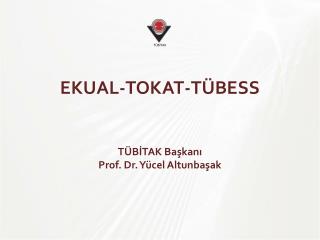 EKUAL-TOKAT-TÜBESS TÜBİTAK Başkanı Prof. Dr. Yücel Altunbaşak