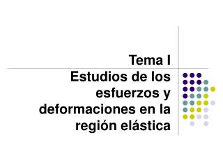 Tema I Estudios de los esfuerzos y deformaciones en la región elástica