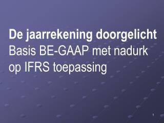 De jaarrekening doorgelicht Basis BE-GAAP met nadurk op IFRS toepassing