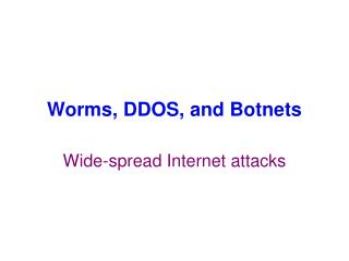 Worms, DDOS, and Botnets