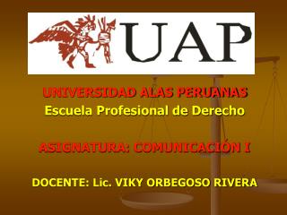 UNIVERSIDAD ALAS PERUANAS Escuela Profesional de Derecho ASIGNATURA: COMUNICACIÓN I