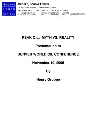 PEAK OIL: MYTH VS. REALITY Presentation to DENVER WORLD OIL CONFERENCE November 10, 2005 By