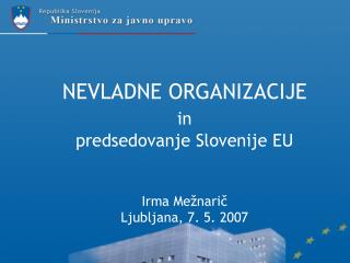 NEVLADNE ORGANIZACIJE in predsedovanje Slovenije EU Irma Mežnarič Ljubljana, 7. 5. 2007