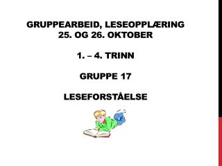 Gruppearbeid, Leseopplæring 25. og 26. oktober 1. – 4 . trinn gruppe 17 leseforståelse