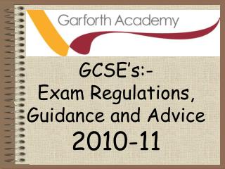 GCSE’s:- Exam Regulations, Guidance and Advice 2010-11