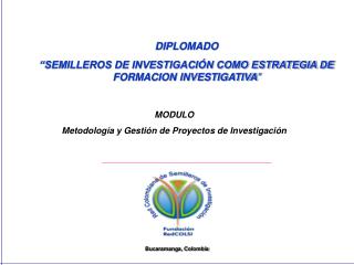 DIPLOMADO “SEMILLEROS DE INVESTIGACIÓN COMO ESTRATEGIA DE FORMACION INVESTIGATIVA ”