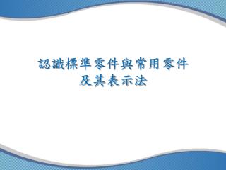 認識標準零件與常用零件 及其表示法