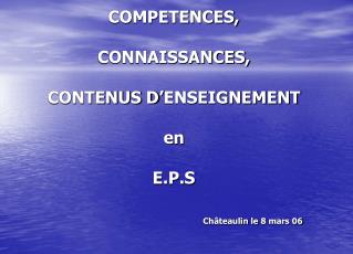 COMPETENCES, CONNAISSANCES, CONTENUS D’ENSEIGNEMENT en E.P.S Châteaulin le 8 mars 06