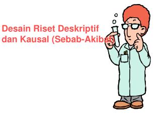 Desain Riset Deskriptif dan Kausal (Sebab-Akibat)