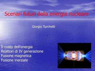 Scenari futuri della energia nucleare Giorgio Turchetti Il costo dell’energia