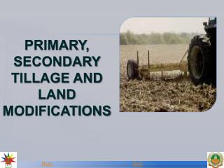 PRIMARY, SECONDARY TILLAGE AND LAND MODIFICATIONS