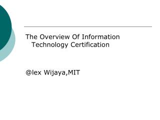 The Overview Of Information Technology Certification @ lex Wijaya,MIT