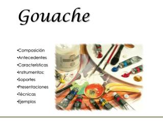 Gouache Composición Antecedentes Características Instrumentos : Soportes Presentaciones Técnicas