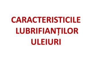 CARACTERISTICILE LUBRIFIANȚILOR ULEIURI