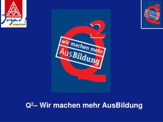 Q 2 – Wir machen mehr AusBildung