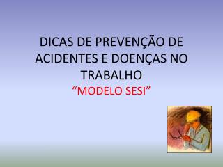 DICAS DE PREVENÇÃO DE ACIDENTES E DOENÇAS NO TRABALHO “MODELO SESI”