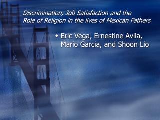 Discrimination, Job Satisfaction and the Role of Religion in the lives of Mexican Fathers