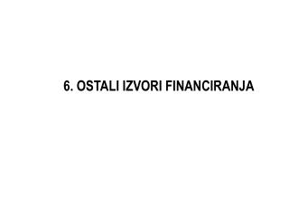 6. OSTALI IZVORI FINANCIRANJA