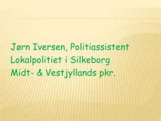 Jørn Iversen, Politiassistent Lokalpolitiet i Silkeborg Midt- &amp; Vestjyllands pkr .