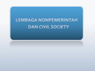 LEMBAGA NONPEMERINTAH DAN CIVIL SOCIETY