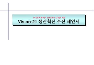 21C 업계 초우량 기업으로의 도약을 위한 Vision-21 생산혁신 추진 제안서