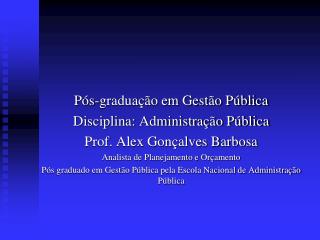 Pós-graduação em Gestão Pública Disciplina: Administração Pública Prof. Alex Gonçalves Barbosa