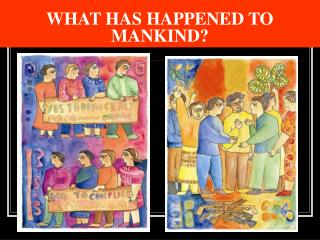 WHAT HAS HAPPENED TO MANKIND?