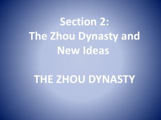 Section 2: The Zhou Dynasty and New Ideas THE ZHOU DYNASTY