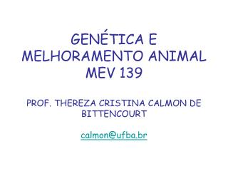 GENÉTICA E MELHORAMENTO ANIMAL MEV 139 PROF. THEREZA CRISTINA CALMON DE BITTENCOURT calmon@ufba.br