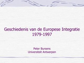 Geschiedenis van de Europese Integratie 1979-1997 Peter Bursens Universiteit Antwerpen