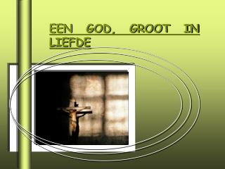 EEN GOD, GROOT IN LIEFDE