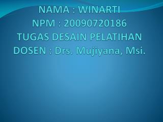 NAMA : WINARTI NPM : 20090720186 TUGAS DESAIN PELATIHAN DOSEN : Drs. Mujiyana, Msi.