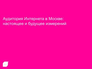 Аудитория Интернета в Москве: настоящее и будущее измерений