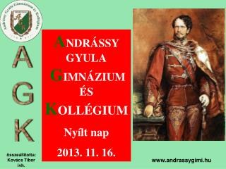 A NDRÁSSY GYULA G IMNÁZIUM ÉS K OLLÉGIUM Nyílt nap 2013. 11. 16.